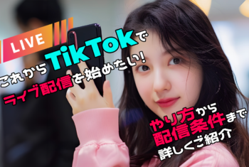 これからtiktokでライブ配信を始めたい！やり方から配信条件まで詳しくご紹介