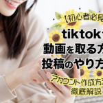 【初心者必見】TikTokで動画を取る方法や投稿のやり方とは？アカウント作成方法から徹底解説