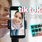 TikTokライブのやり方を完全解説！配信時の注意点や視聴者を増やすコツも紹介します