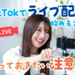 TikTokでライブ配信を始める方法、知っておきたい注意点