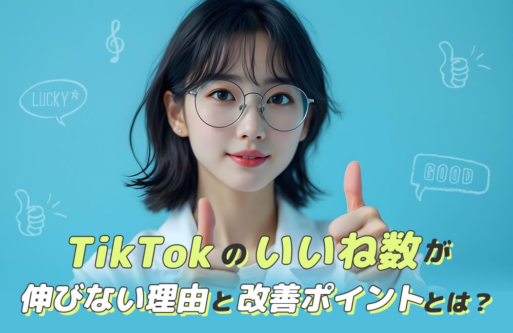 TikTokのいいね数が伸びない理由と改善ポイントとは？