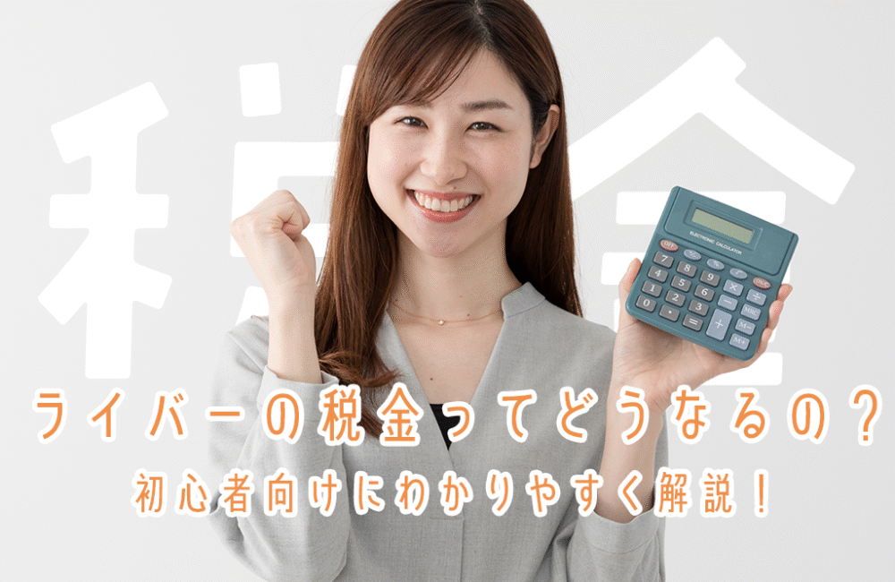 ライバーの税金ってどうなるの？初心者向けにわかりやすく解説！